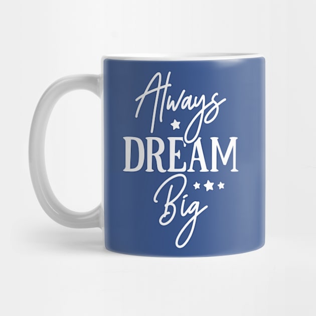 Always Dream Big by Horisondesignz